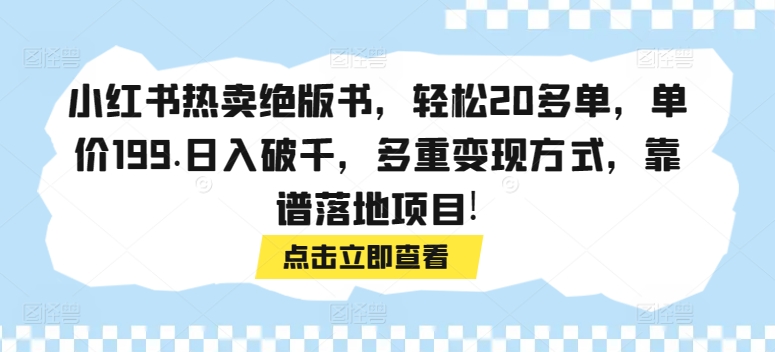 小红书热卖绝版书，轻松20多单，单价199.日入破千，多重变现方式，靠谱落地项目!-创业项目网