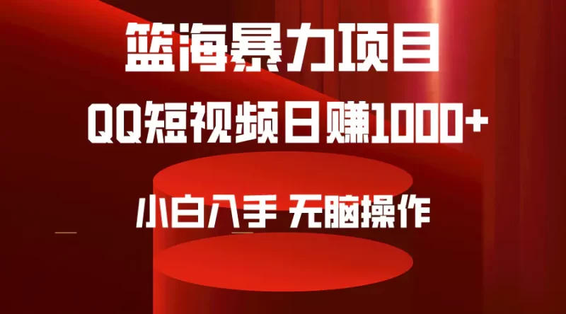 2024年篮海项目,QQ短视频暴力赛道,小白日入1000+,无脑操作,简单上手-创业项目网