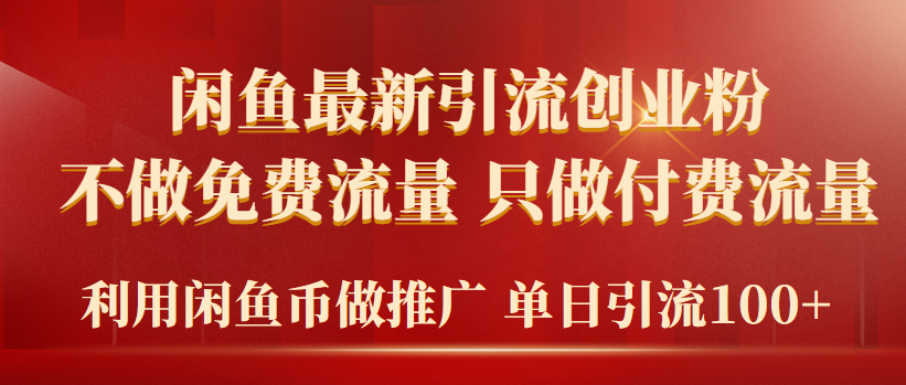 2024年闲鱼币推广引流创业粉，不做免费流量，只做付费流量，单日引流100+-创业项目网