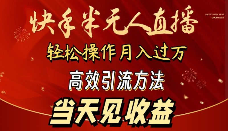 2024快手半无人直播 简单操作月入1W+ 高效引流 当天见收益-创业项目网