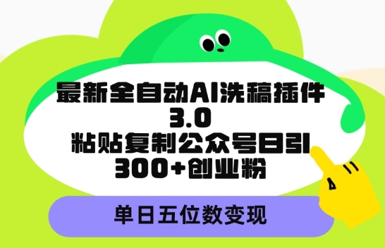 最新全自动AI洗稿平台，粘贴复制公众号日引300+创业粉，单日五位数变现-创业项目网