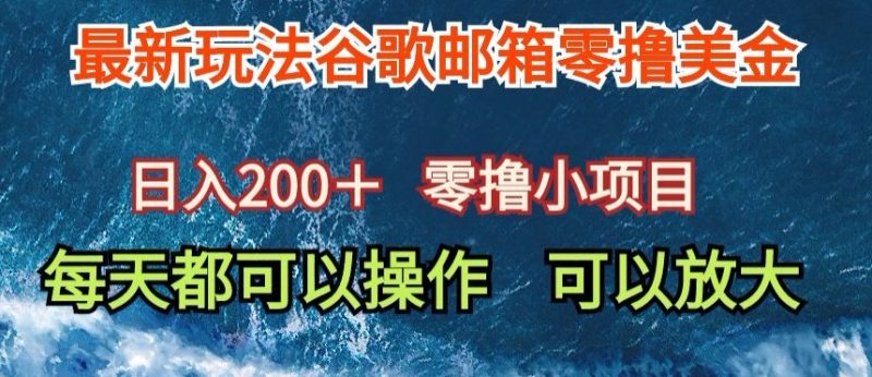 最新谷歌邮箱看广告玩法零撸美金，日入200+-创业项目网