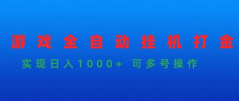 游戏全自动挂机打金项目，实现日入1000+ 可多号操作-创业项目网