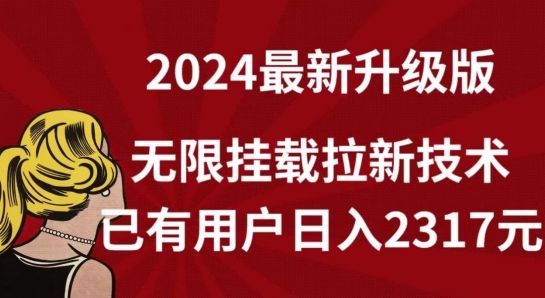 【全网独家】2024年最新升级版，无限挂载拉新技术，已有用户日入2317元-创业项目网