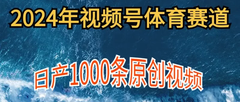 2024年体育赛道视频号，新手轻松操作， 日产1000条原创视频,多账号多撸分成-创业项目网