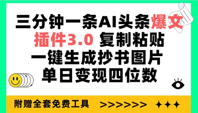 三分钟一条AI头条爆文,插件3.0 复制粘贴一键生成抄书图片 单日变现四位数-创业项目网