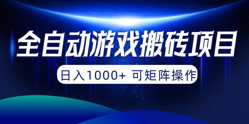 全自动游戏搬砖项目，日入1000+ 可矩阵操作-创业项目网