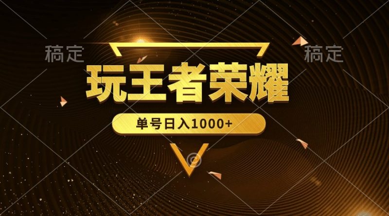 绝对蓝海,玩王者荣耀赚钱,单账号日入1000+,全民项目-创业项目网