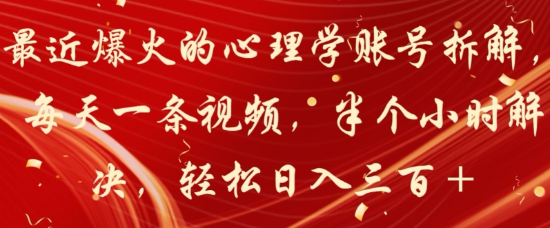 最近爆火的心理学账号拆解，每天一条视频，半个小时解决，轻松日入三百+-创业项目网