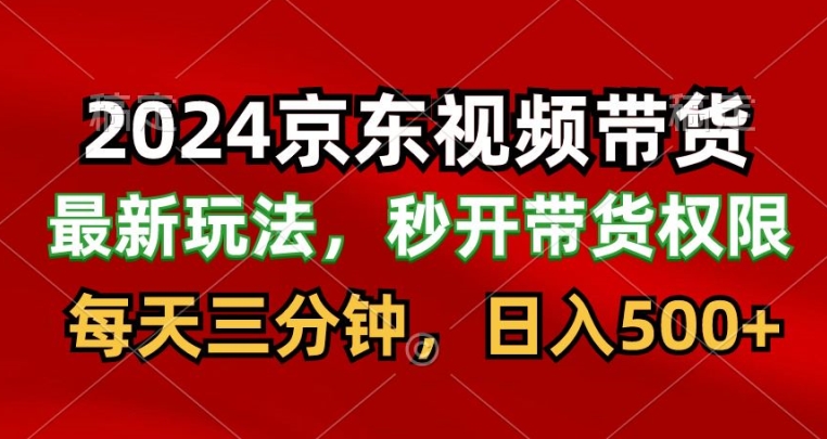 2024最新京东短视频带货最新玩法，每天三分钟，日入500+-创业项目网