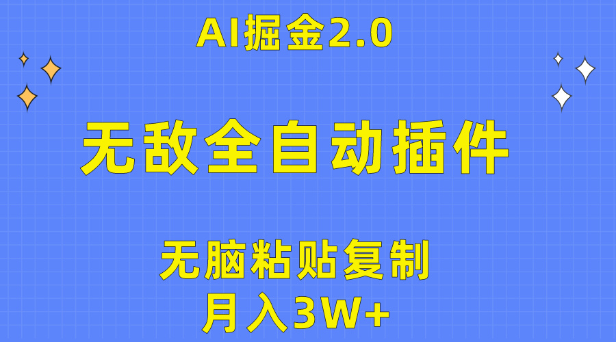 无敌全自动插件！AI掘金2.0，无脑粘贴复制矩阵操作，月入3W+-创业项目网