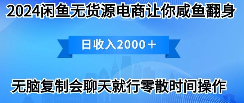 2024闲鱼无货源电商，让你咸鱼翻身，日收入2000+-创业项目网