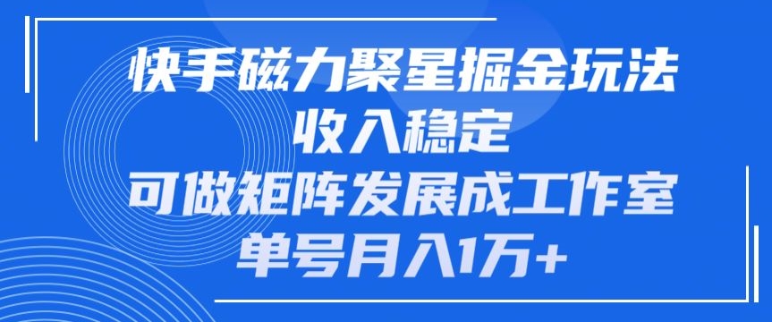快手磁力聚星掘金玩法，收入稳定，可做矩阵发展成工作室，单号月入1万+-创业项目网