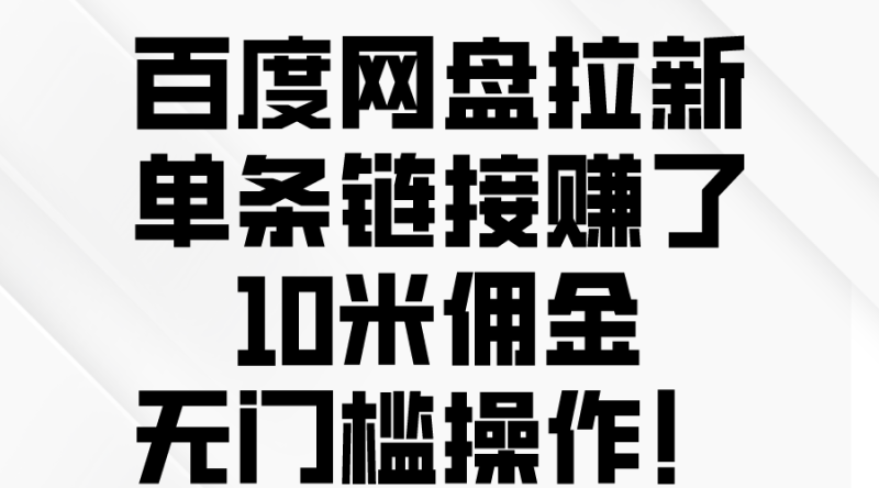 百度网盘拉新,单条链接赚了10米佣金,无门槛操作!-创业项目网