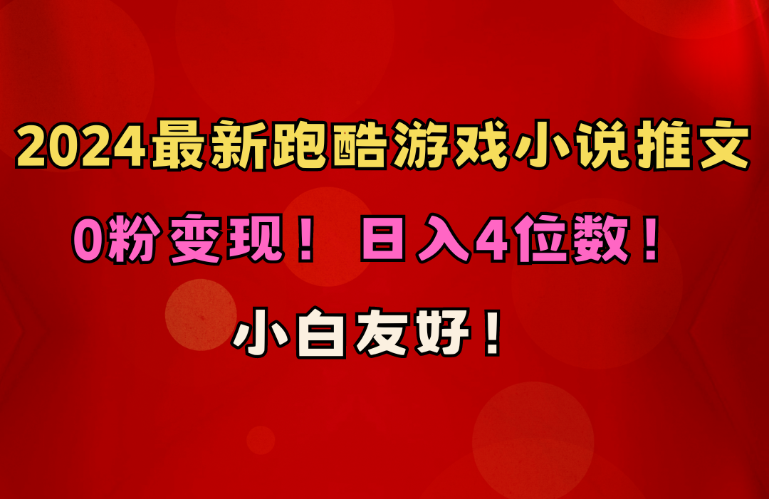 小白友好！0粉变现！日入4位数！跑酷游戏小说推文项目（附千G素材）-创业项目网