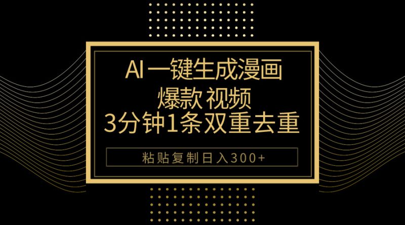 AI一键生成爆款漫画视频,3分钟1条双重去重100%过原创,粘贴复制日入500+-创业项目网