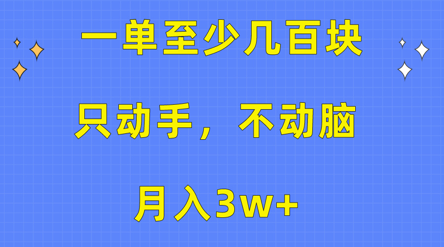 一单至少几百块，只动手不动脑，月入3w+。看完就能上手，详细教程-创业项目网