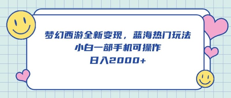 梦幻西游全新变现,蓝海热门玩法,小白一部手机可操作,日入2000+-创业项目网