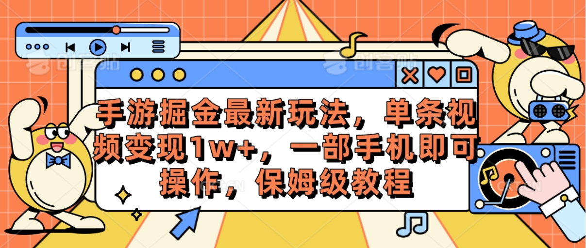 手游掘金最新玩法，单条视频变现1w+，一部手机即可操作，保姆级教程-创业项目网