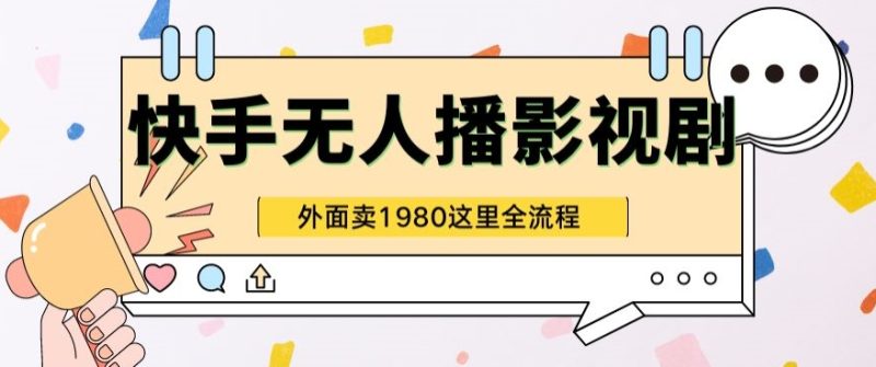 快手无人直播影视剧短剧全教程,外面收割1980超强引流版-创业项目网