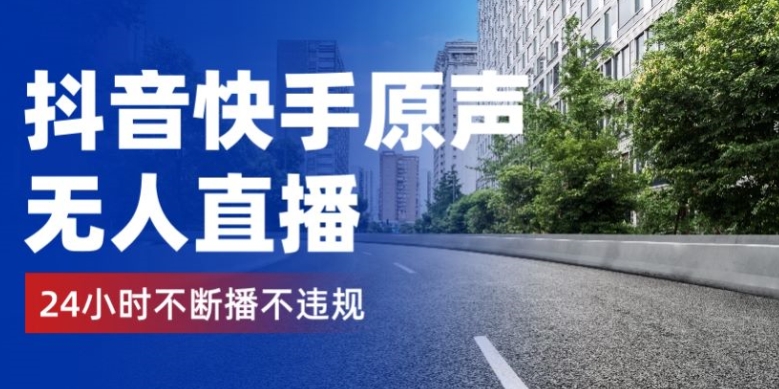 抖音快手原声无人直播，24小时不断播不违规不封号，实现睡后收入-创业项目网