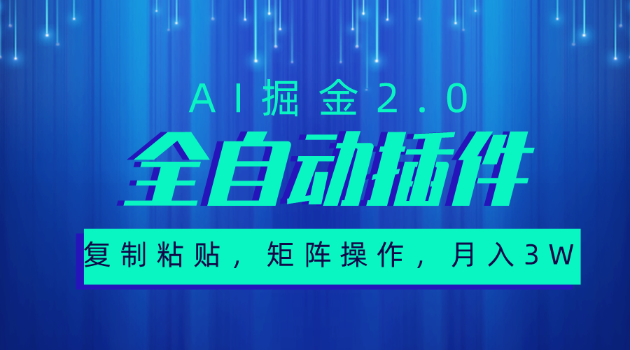 超级全自动插件，AI掘金2.0，粘贴复制，矩阵操作，月入3W+-创业项目网