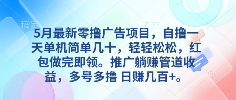 5月最新零撸广告项目,自撸一天单机几十,推广躺赚管道收益,日入几百+-创业项目网