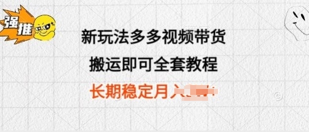 新玩法多多视频带货，搬运即可 小白也可轻松上手 长期项目 可多号操作-创业项目网