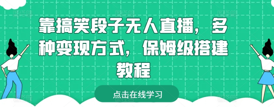 靠搞笑段子无人直播，多种变现方式，保姆级搭建教程-创业项目网