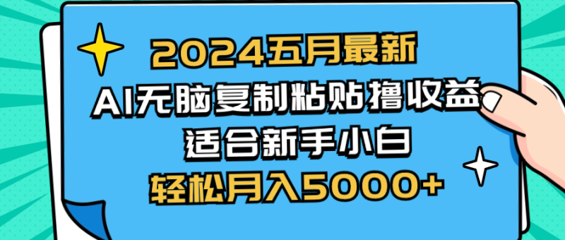 2024五月最新AI撸收益玩法 无脑复制粘贴 新手小白也能操作 轻松月入5000+-创业项目网