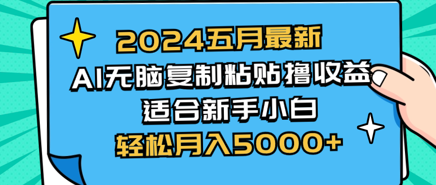 2024五月最新AI撸收益玩法 无脑复制粘贴 新手小白也能操作 轻松月入5000+-创业项目网