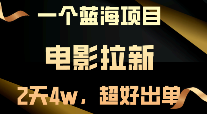 【蓝海项目】电影拉新,两天搞了近4w,超好出单,直接起飞-创业项目网