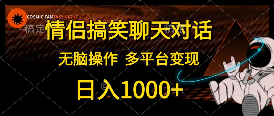 情侣搞笑聊天对话，日入1000+,无脑操作，多平台变现-创业项目网