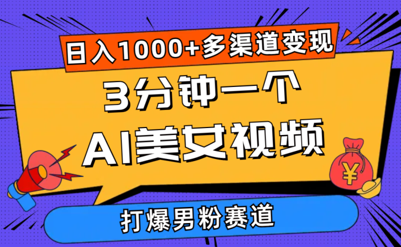 3分钟一个AI美女视频,打爆男粉流量,日入1000+多渠道变现,简单暴力,长期可做-创业项目网