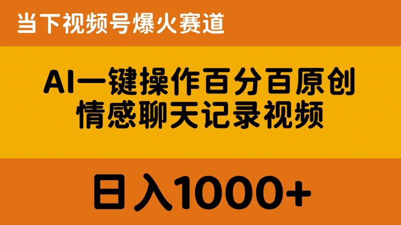 AI一键操作百分百原创,情感聊天记录视频 当下视频号爆火赛道,日入1000+-创业项目网
