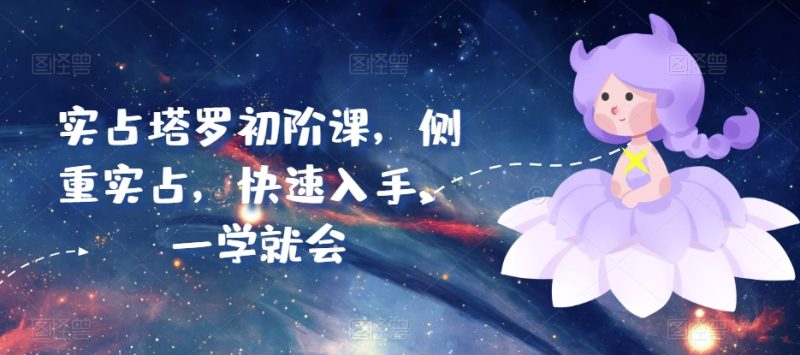 实占塔罗初阶课,侧重实占,快速入手,一学就会-创业项目网