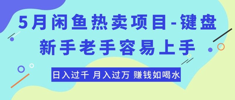 最新闲鱼热卖项目-键盘,新手老手容易上手,日入过千,月入过万,赚钱如喝水-创业项目网