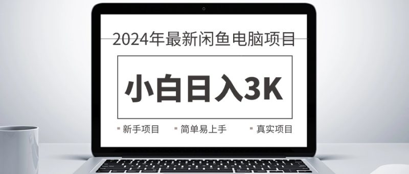 2024最新闲鱼卖电脑项目,新手小白日入3K+,最真实的项目教学-创业项目网