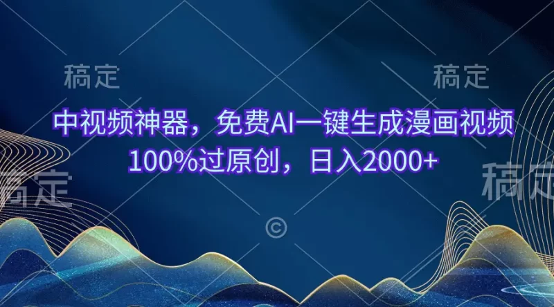 中视频神器,免费AI一键生成漫画视频100%过原创,日入2000+-创业项目网