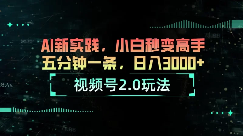 视频号2.0玩法-AI新实践,小白秒变高手五分钟一条,日入3000+-创业项目网