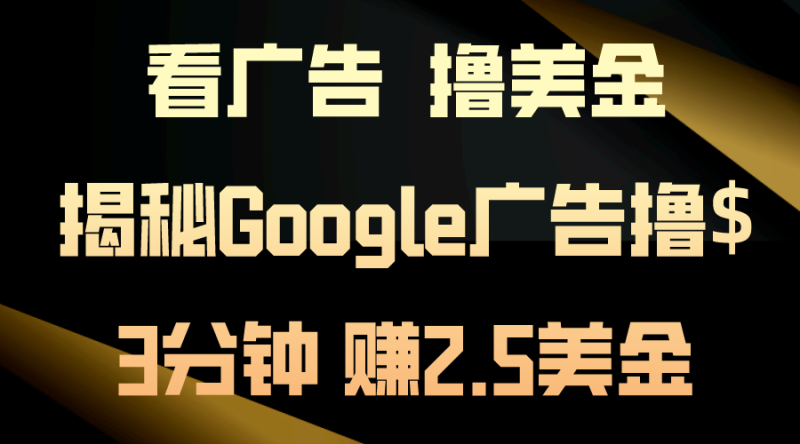 看广告,撸美金!3分钟赚2.5美金!日入200美金不是梦!揭秘Google广告撸收益的秘诀-创业项目网