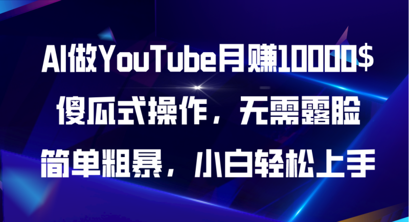 AI做YouTube月赚10000$,傻瓜式操作无需露脸,简单粗暴,小白轻松上手-创业项目网
