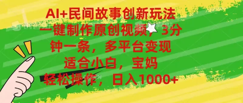 AI民间故事创新玩法,一键制作原创视频,3分钟一条,小白,宝妈,轻松操作,日入1000+-创业项目网