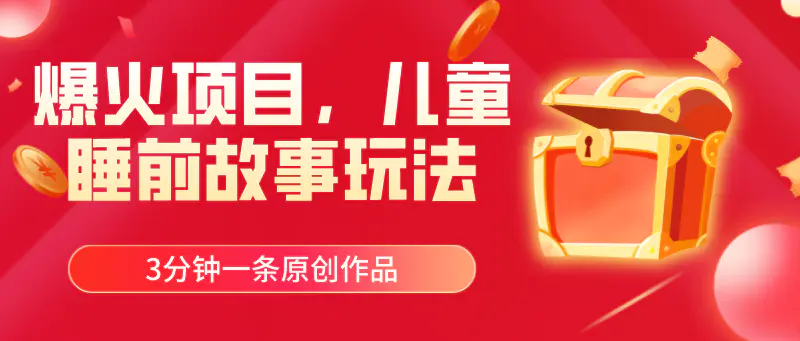 爆火项目，儿童睡前故事玩法，3分钟一条原创作品-创业项目网