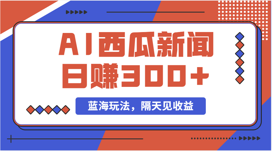蓝海最新玩法，西瓜视频原创搞笑新闻，当天有收益，单号日赚300+-创业项目网