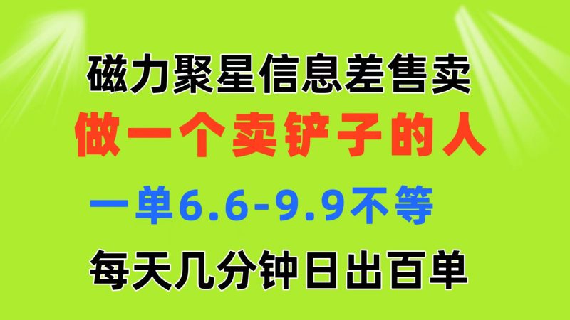 磁力聚星信息差 做一个卖铲子的人 一单6.6-9.9不等 每天几分钟 日出百单-创业项目网