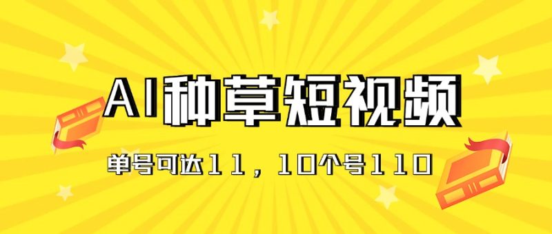 AI种草单账号日收益11元(抖音,快手,视频号),10个就是110元-创业项目网