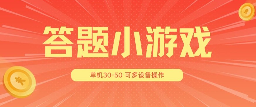 答题小游戏项目3.0 ，单机30-50，可多设备放大操作-创业项目网