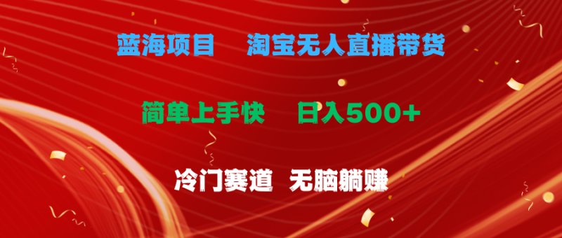 蓝海项目 淘宝无人直播冷门赛道 日赚500+无脑躺赚 小白有手就行-创业项目网
