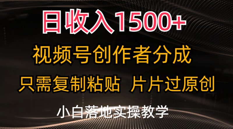 日收入1500+,视频号创作者分成,只需复制粘贴,片片过原创,小白也可轻松上手-创业项目网